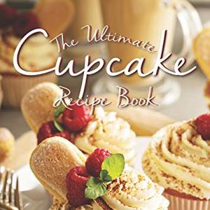 The Ultimate Cupcake Recipe Book: The Most Delicious and Easy-To-Make Cupcake Recipes